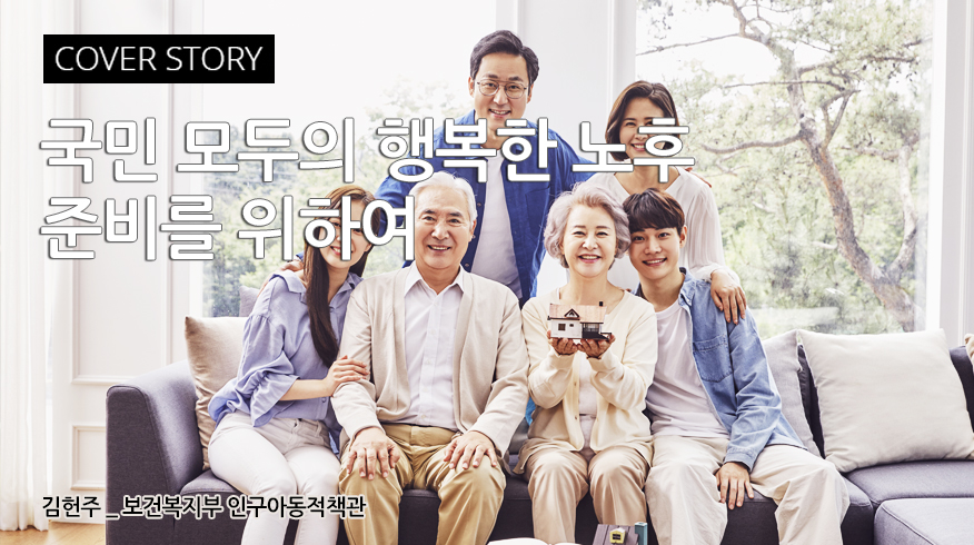COVER STORY : 국민 모두의 행복한 노후 준비를 위하여 : 김헌주 _  보건복지부 인구아동정책관