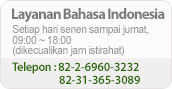 Layanan Bahasa Indonesia -Setiap hari senen sampai jumat, 09:00 ~ 18:00(dikecualikan jam istirahat) -Telepon : 82-2-2176-9968, 82-31-365-3089