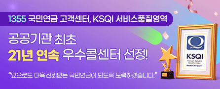 1355 국민연금 고객센터, KSQI 서비스 품질 영역 공공기관 최초 21년 여속 우수콜센터 선정! 앞으로도 더욱 신뢰받는 국민연금이 되도록 노력하겠습니다.