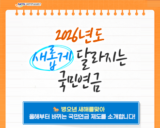 2026년도 새롭게 달라지는 국민연금 병오년 새해를 맞아 올해부터 바뀌는 국민연금 제도를 소개합니다!